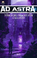 Cover: Ad Astra - Chet Morrows Weg zu den Sternen, Neue Abenteuer 18: T&ouml;dliche Fracht f&uuml;r Callisto - Blitz Verlag