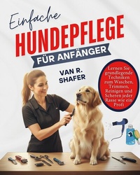 Abbildung von: Einfache Hundepflege für Anfänger - SeaHorse Pub