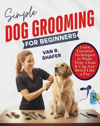 Abbildung von: Simple Dog Grooming for Beginners - SeaHorse Pub