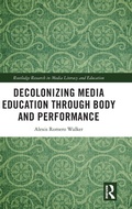 Cover: Decolonizing Media Education Through Body and Performance - Routledge