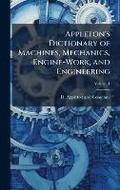 Cover: Appleton's Dictionary of Machines, Mechanics, Engine-Work, and Engineering - Hutson Street Press