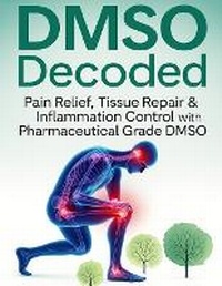 Abbildung von: DMSO Decoded Pain Relief, Tissue Repair & Inflammation Control with Pharmaceutical Grade DMSO - Dmso
