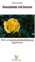 Cover: Rosenbilder mit Dornen - Bilder und poetisch-ethische Reflexionen einer Muslima - epubli