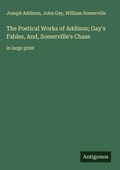 Cover: The Poetical Works of Addison; Gay's Fables, And, Somerville's Chase - Antigonos Verlag