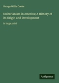 Cover: Unitarianism in America; A History of its Origin and Development - Antigonos Verlag