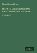 Cover: The Fifteen Decisive Battles of the World; from Marathon to Waterloo - Antigonos Verlag
