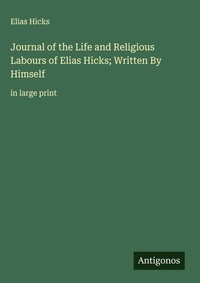 Enlarge image Cover: Journal of the Life and Religious Labours of Elias Hicks; Written By Himself - Antigonos Verlag