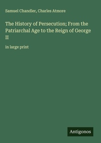 Enlarge image Cover: The History of Persecution; From the Patriarchal Age to the Reign of George II - Antigonos Verlag