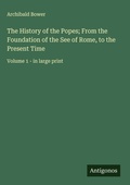 Cover: The History of the Popes; From the Foundation of the See of Rome, to the Present Time - Antigonos Verlag