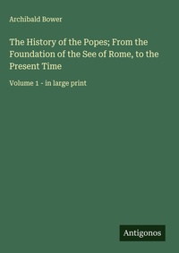 Enlarge image Cover: The History of the Popes; From the Foundation of the See of Rome, to the Present Time - Antigonos Verlag