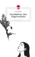 Cover: Das M&auml;dchen, dem Fl&uuml;gel wuchsen. Life is a Story - story.one - story.one publishing