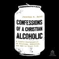 Cover: Confessions of a Christian Alcoholic - Christianaudio