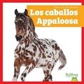 Cover: Los Caballos Appaloosa (Appaloosa Horses) - Bullfrog Books
