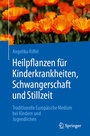 Cover: Heilpflanzen f&uuml;r Kinderkrankheiten, Schwangerschaft und Stillzeit - Springer