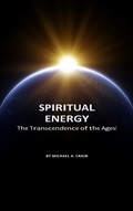 Cover: Spiritual Energy: The Transcendence of the ages! - Michael A. Crain