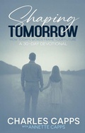 Cover: Shaping Tomorrow: How Today's Words Frame Your Future - Capps Publishing