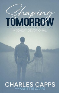 Enlarge image Cover: Shaping Tomorrow: How Today's Words Frame Your Future - Capps Publishing