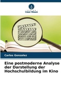 Cover: Eine postmoderne Analyse der Darstellung der Hochschulbildung im Kino - Verlag Unser Wissen