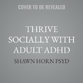 Cover: Thrive Socially with Adult ADHD - Tantor Audio