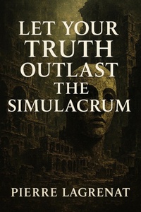 Abbildung von: Let Your Truth Outlast the Simulacrum - Pierre Lagrenat