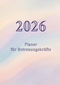 Cover: 2026 Planer f&uuml;r Betreuungskr&auml;fte - epubli
