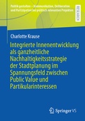 Cover: Integrierte Innenentwicklung als ganzheitliche Nachhaltigkeitsstrategie der Stadtplanung im Spannungsfeld zwischen Public Value und Partikularinteressen - Springer VS