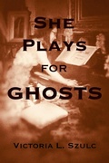 Cover: She Plays for Ghosts - Victoria L. Szulc