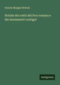 Cover: Notizie dei rostri del foro romano e dei monumenti contigui - Antigonos Verlag