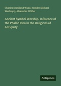 Cover: Ancient Symbol Worship. Influence of the Phallic Idea in the Religions of Antiquity - Antigonos Verlag
