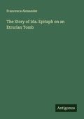 Cover: The Story of Ida. Epitaph on an Etrurian Tomb - Antigonos Verlag