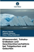 Cover: Klimawandel, Tohoku-Erdbeben und Geschlechterverhaeltnis bei Totgeburten und Geburten - Verlag Unser Wissen
