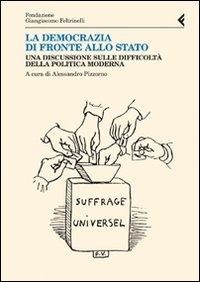 Abbildung von: La democrazia di fronte allo stato. Una discussione sulle difficoltà della politica moderna - Annali Fondaz. Giangiacomo Feltrinelli;Feltrinelli