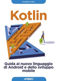 Abbildung von: Kotlin. Guida al nuovo linguaggio di Android e dello sviluppo mobile - Guida completa;Apogeo