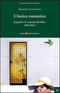 Abbildung von: L' antico romantico. Leopardi e il «sistema del bello» (1816-1832) - Quaderni Aldo Palazzeschi. Nuova serie;Società Editrice Fiorentina