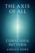 Cover: The Axis of All: Conscious Pattern (The Whole, The Pattern, The Path, #2) - Adrian Rowe