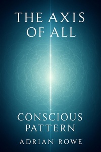 Enlarge image Cover: The Axis of All: Conscious Pattern (The Whole, The Pattern, The Path, #2) - Adrian Rowe
