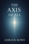 Cover: The Axis of All (The Whole, The Pattern, The Path, #1) - Adrian Rowe