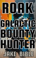 Cover: Roak: Galactic Bounty Hunter - Jake Bible
