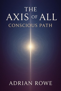Enlarge image Cover: The Axis of All Conscious Path (The Whole, The Pattern, The Path, #3) - Adrian Rowe