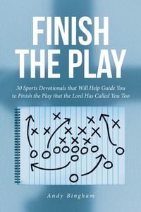 Abbildung von: Finish the Play - Christian Faith Publishing, Inc.