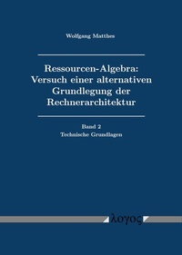Abbildung von: Ressourcen-Algebra: Versuch einer alternativen Grundlegung der Rechnerarchitektur - Logos Berlin