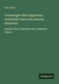 Cover: Vorlesungen &uuml;ber allgemeine Arithmetik: Nach den neueren Ansichten - Antigonos Verlag
