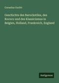 Cover: Geschichte des Barockstiles, des Rococo und des Klassicismus in Belgien, Holland, Frankreich, England - Antigonos Verlag