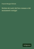 Cover: Notizie dei rostri del foro romano e dei monumenti contigui - Antigonos Verlag