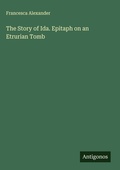 Cover: The Story of Ida. Epitaph on an Etrurian Tomb - Antigonos Verlag
