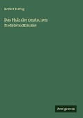 Cover: Das Holz der deutschen Nadelwaldbaeume - Antigonos Verlag
