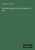 Cover: Wayside Springs from the Fountain of Life - Antigonos Verlag