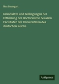 Cover: Grunds&auml;tze und Bedingungen der Ertheilung der Doctorw&uuml;rde bei allen Facult&auml;ten der Universit&auml;ten des deutschen Reichs - Antigonos Verlag