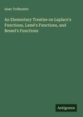 Cover: An Elementary Treatise on Laplace's Functions, Lam&eacute;'s Functions, and Bessel's Functions - Antigonos Verlag
