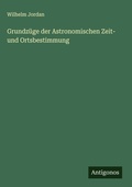 Cover: Grundz&uuml;ge der Astronomischen Zeit- und Ortsbestimmung - Antigonos Verlag